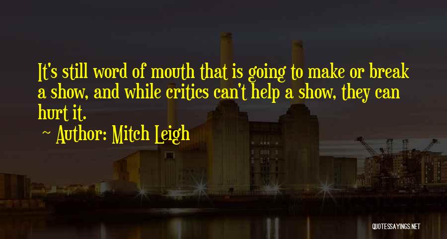 Mitch Leigh Quotes: It's Still Word Of Mouth That Is Going To Make Or Break A Show, And While Critics Can't Help A