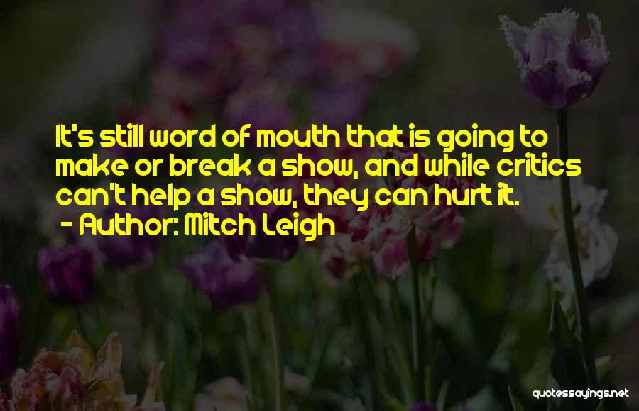 Mitch Leigh Quotes: It's Still Word Of Mouth That Is Going To Make Or Break A Show, And While Critics Can't Help A