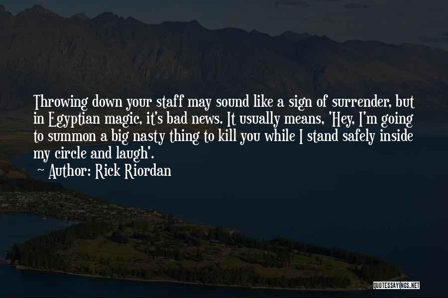 Rick Riordan Quotes: Throwing Down Your Staff May Sound Like A Sign Of Surrender, But In Egyptian Magic, It's Bad News. It Usually