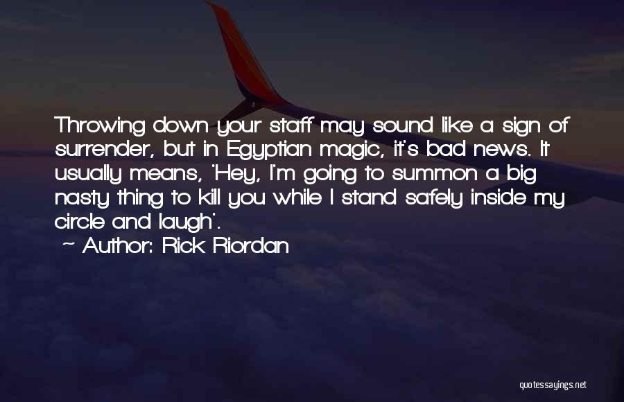 Rick Riordan Quotes: Throwing Down Your Staff May Sound Like A Sign Of Surrender, But In Egyptian Magic, It's Bad News. It Usually