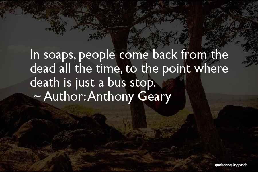 Anthony Geary Quotes: In Soaps, People Come Back From The Dead All The Time, To The Point Where Death Is Just A Bus