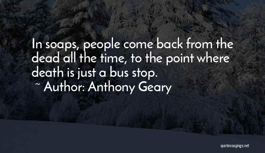 Anthony Geary Quotes: In Soaps, People Come Back From The Dead All The Time, To The Point Where Death Is Just A Bus