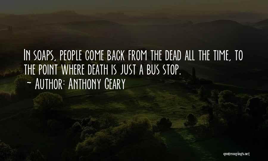 Anthony Geary Quotes: In Soaps, People Come Back From The Dead All The Time, To The Point Where Death Is Just A Bus