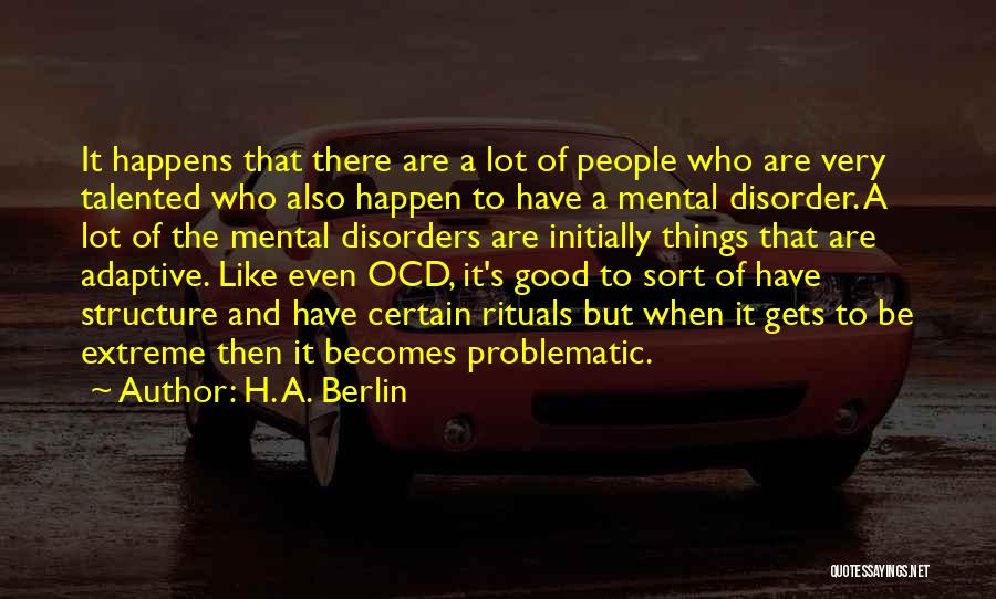 H. A. Berlin Quotes: It Happens That There Are A Lot Of People Who Are Very Talented Who Also Happen To Have A Mental