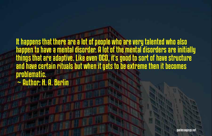 H. A. Berlin Quotes: It Happens That There Are A Lot Of People Who Are Very Talented Who Also Happen To Have A Mental