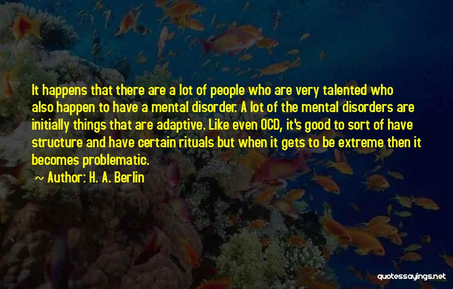 H. A. Berlin Quotes: It Happens That There Are A Lot Of People Who Are Very Talented Who Also Happen To Have A Mental