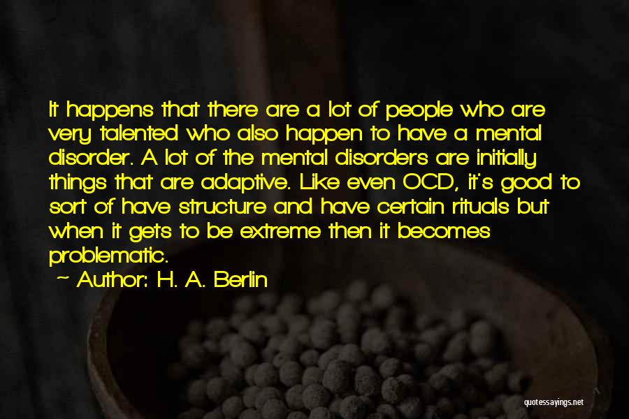 H. A. Berlin Quotes: It Happens That There Are A Lot Of People Who Are Very Talented Who Also Happen To Have A Mental