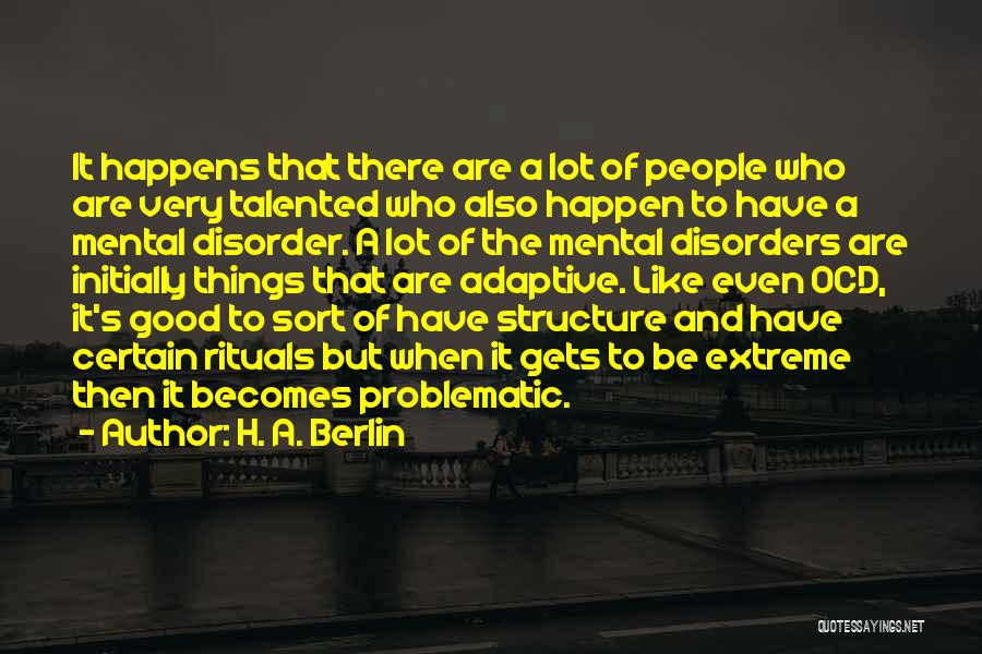 H. A. Berlin Quotes: It Happens That There Are A Lot Of People Who Are Very Talented Who Also Happen To Have A Mental