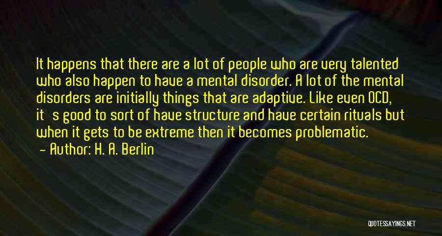 H. A. Berlin Quotes: It Happens That There Are A Lot Of People Who Are Very Talented Who Also Happen To Have A Mental