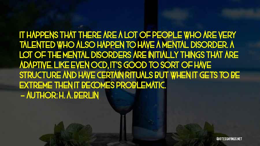 H. A. Berlin Quotes: It Happens That There Are A Lot Of People Who Are Very Talented Who Also Happen To Have A Mental