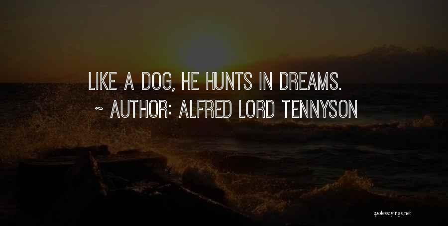 Alfred Lord Tennyson Quotes: Like A Dog, He Hunts In Dreams.