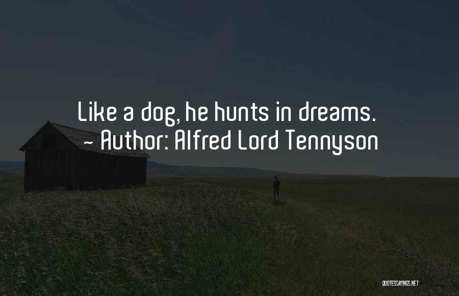 Alfred Lord Tennyson Quotes: Like A Dog, He Hunts In Dreams.
