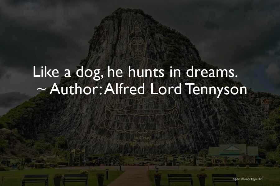 Alfred Lord Tennyson Quotes: Like A Dog, He Hunts In Dreams.