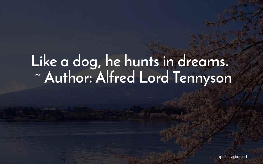 Alfred Lord Tennyson Quotes: Like A Dog, He Hunts In Dreams.