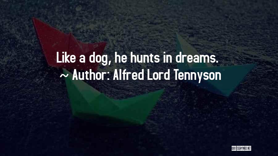 Alfred Lord Tennyson Quotes: Like A Dog, He Hunts In Dreams.