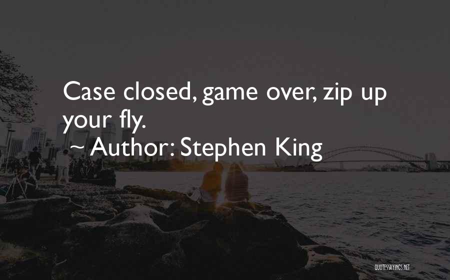 Stephen King Quotes: Case Closed, Game Over, Zip Up Your Fly.