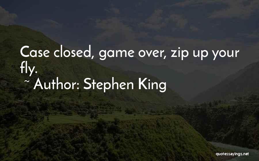 Stephen King Quotes: Case Closed, Game Over, Zip Up Your Fly.