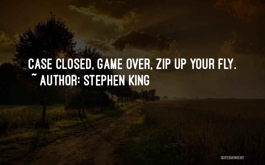 Stephen King Quotes: Case Closed, Game Over, Zip Up Your Fly.