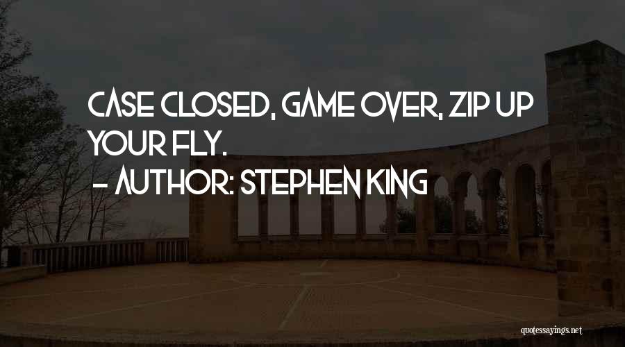 Stephen King Quotes: Case Closed, Game Over, Zip Up Your Fly.