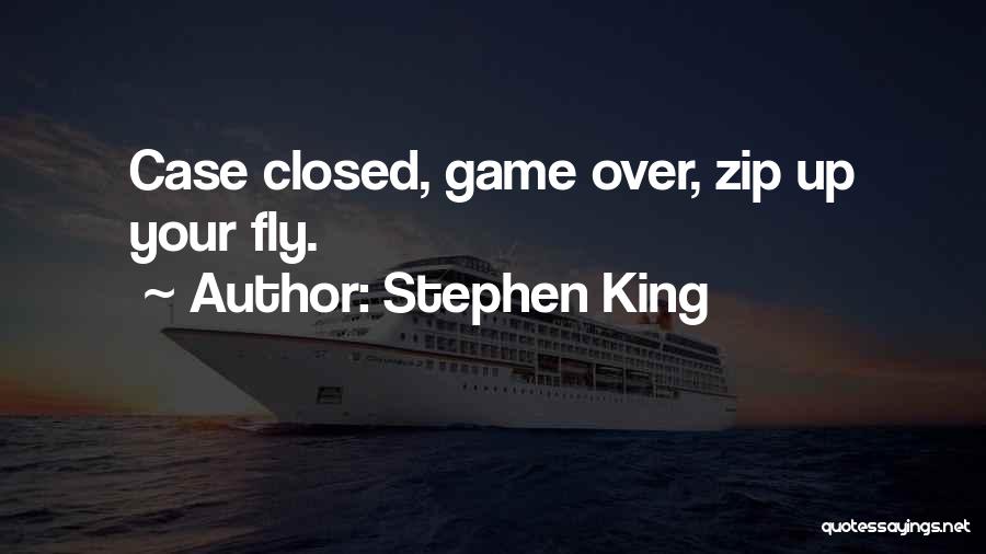 Stephen King Quotes: Case Closed, Game Over, Zip Up Your Fly.