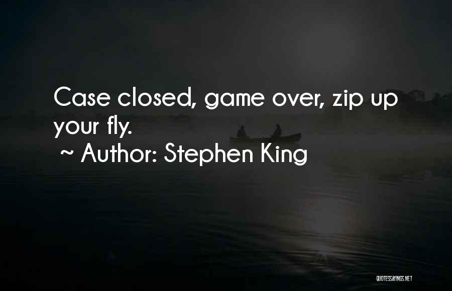 Stephen King Quotes: Case Closed, Game Over, Zip Up Your Fly.