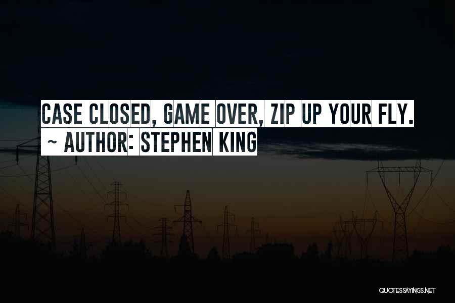 Stephen King Quotes: Case Closed, Game Over, Zip Up Your Fly.