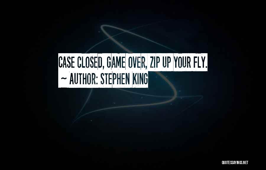 Stephen King Quotes: Case Closed, Game Over, Zip Up Your Fly.