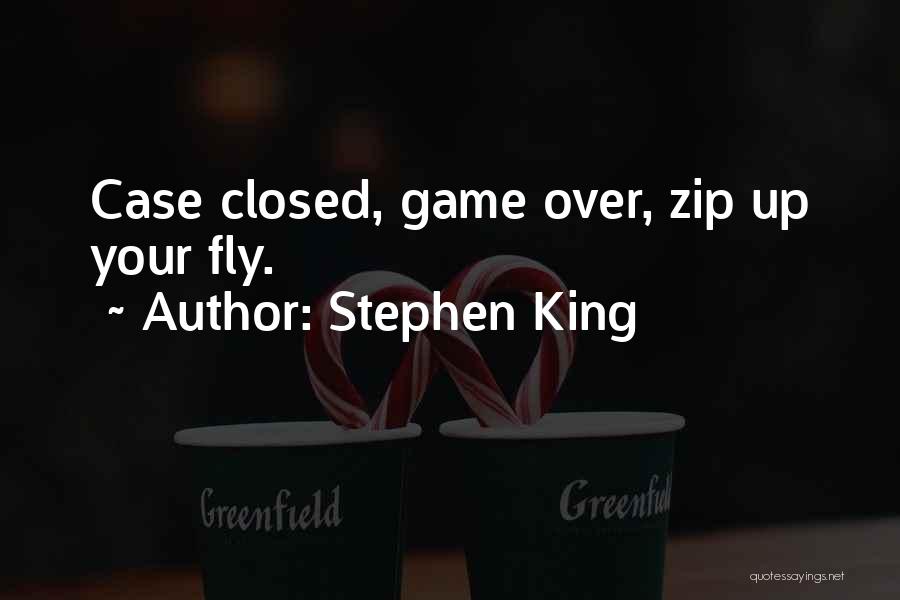 Stephen King Quotes: Case Closed, Game Over, Zip Up Your Fly.