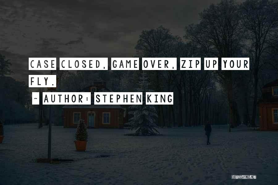 Stephen King Quotes: Case Closed, Game Over, Zip Up Your Fly.