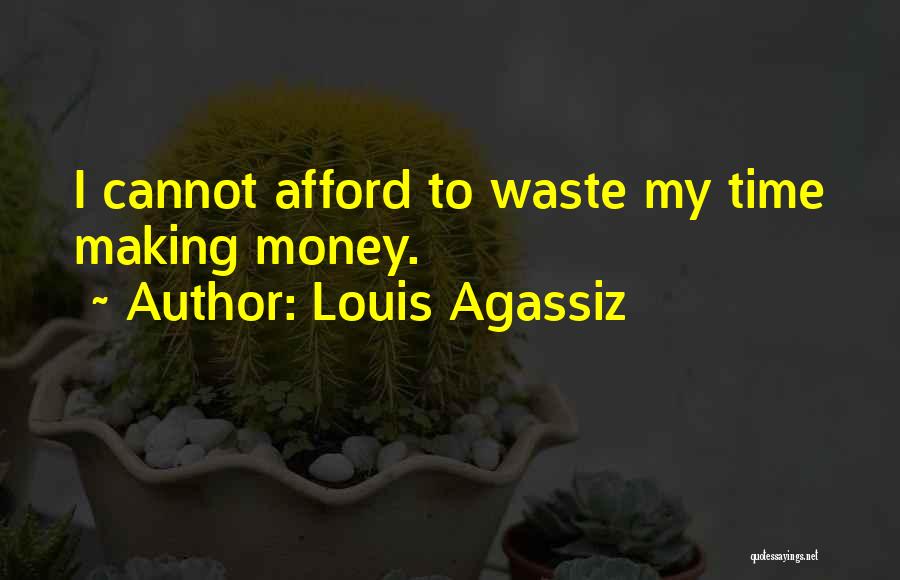 Louis Agassiz Quotes: I Cannot Afford To Waste My Time Making Money.