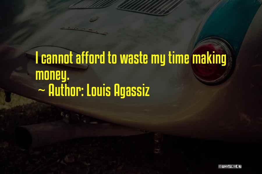 Louis Agassiz Quotes: I Cannot Afford To Waste My Time Making Money.