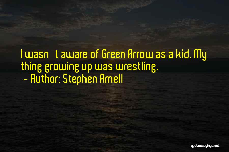 Stephen Amell Quotes: I Wasn't Aware Of Green Arrow As A Kid. My Thing Growing Up Was Wrestling.