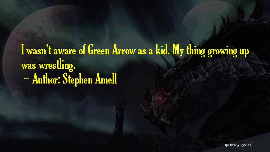 Stephen Amell Quotes: I Wasn't Aware Of Green Arrow As A Kid. My Thing Growing Up Was Wrestling.