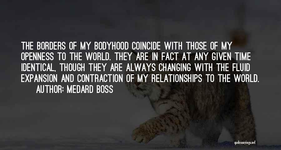 Medard Boss Quotes: The Borders Of My Bodyhood Coincide With Those Of My Openness To The World. They Are In Fact At Any