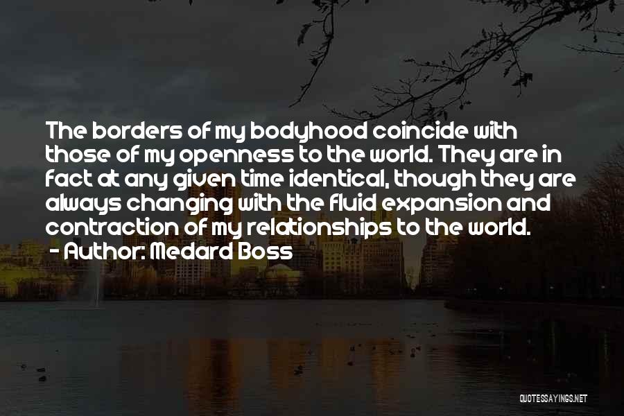 Medard Boss Quotes: The Borders Of My Bodyhood Coincide With Those Of My Openness To The World. They Are In Fact At Any