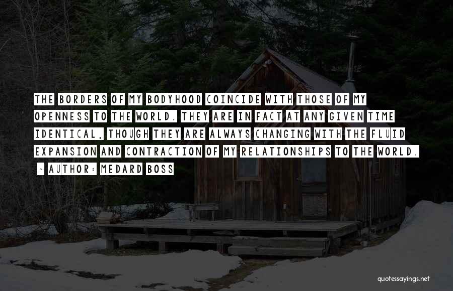 Medard Boss Quotes: The Borders Of My Bodyhood Coincide With Those Of My Openness To The World. They Are In Fact At Any