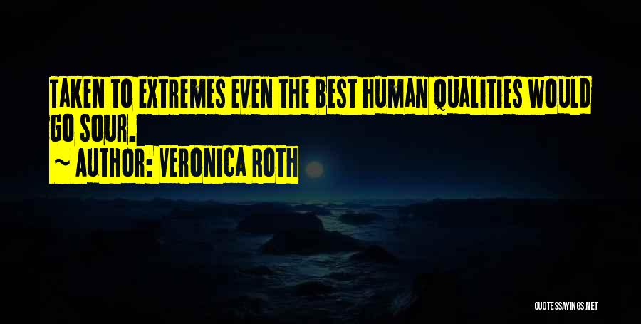 Veronica Roth Quotes: Taken To Extremes Even The Best Human Qualities Would Go Sour.
