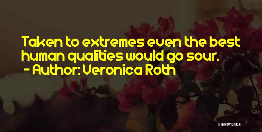 Veronica Roth Quotes: Taken To Extremes Even The Best Human Qualities Would Go Sour.