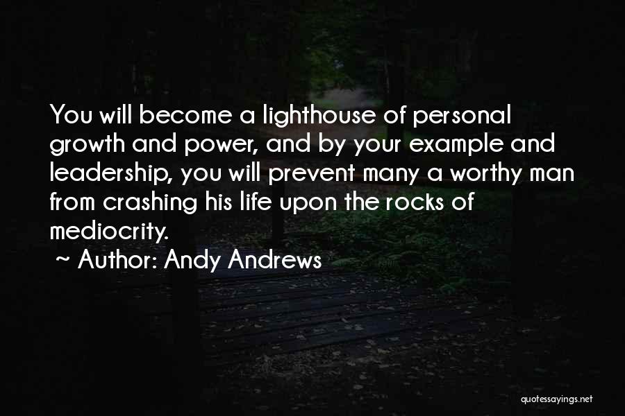 Andy Andrews Quotes: You Will Become A Lighthouse Of Personal Growth And Power, And By Your Example And Leadership, You Will Prevent Many