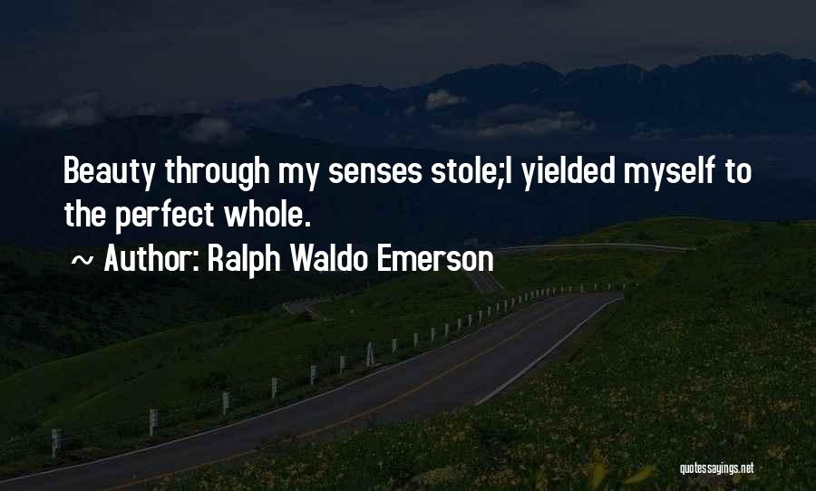 Ralph Waldo Emerson Quotes: Beauty Through My Senses Stole;i Yielded Myself To The Perfect Whole.