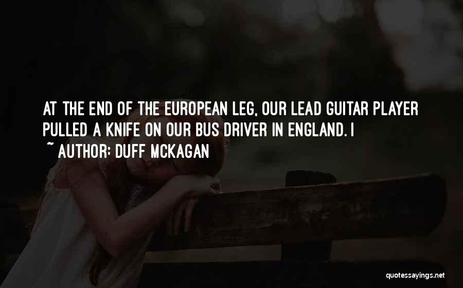 Duff McKagan Quotes: At The End Of The European Leg, Our Lead Guitar Player Pulled A Knife On Our Bus Driver In England.