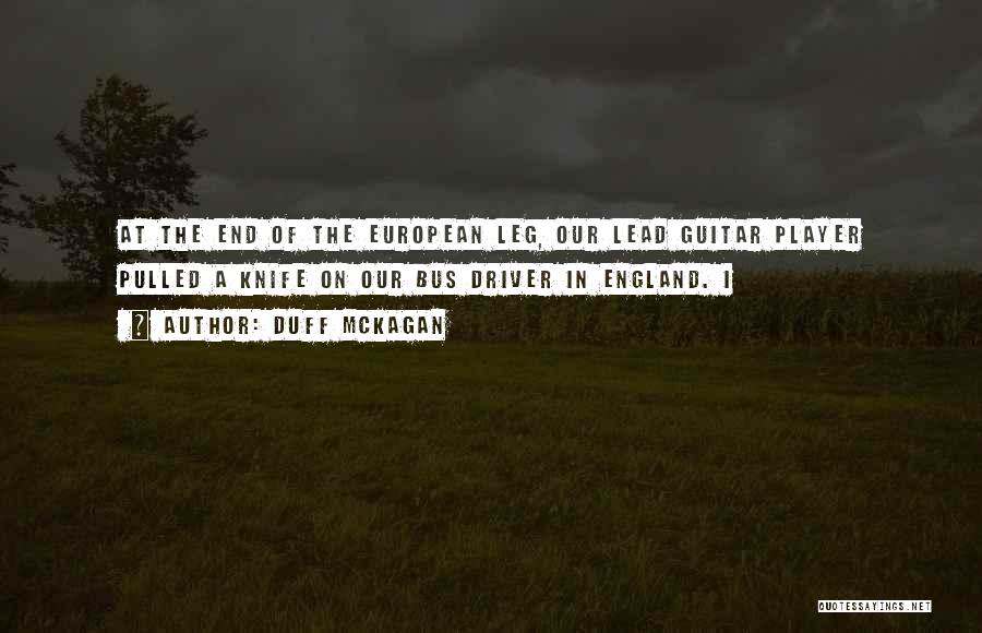 Duff McKagan Quotes: At The End Of The European Leg, Our Lead Guitar Player Pulled A Knife On Our Bus Driver In England.