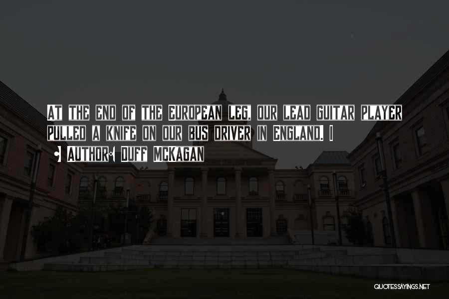 Duff McKagan Quotes: At The End Of The European Leg, Our Lead Guitar Player Pulled A Knife On Our Bus Driver In England.