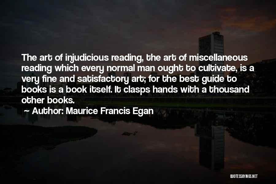 Maurice Francis Egan Quotes: The Art Of Injudicious Reading, The Art Of Miscellaneous Reading Which Every Normal Man Ought To Cultivate, Is A Very