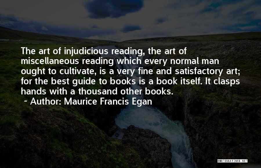 Maurice Francis Egan Quotes: The Art Of Injudicious Reading, The Art Of Miscellaneous Reading Which Every Normal Man Ought To Cultivate, Is A Very