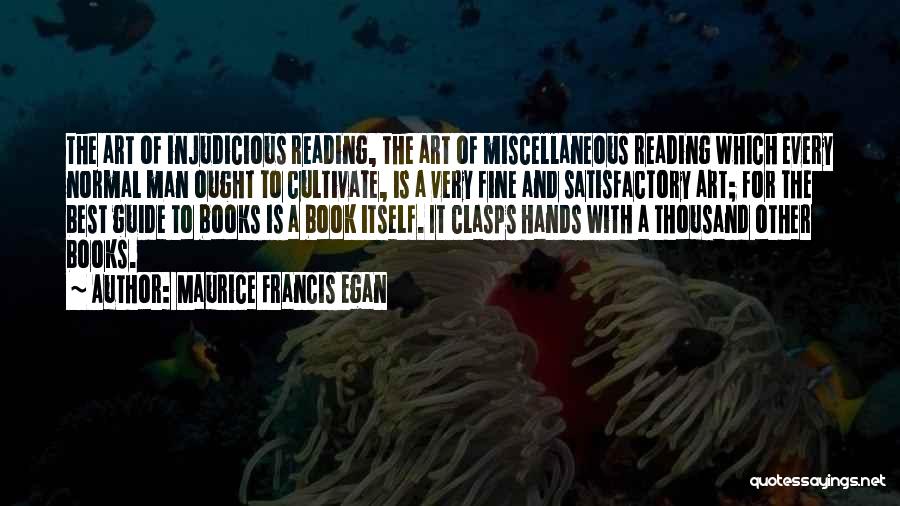 Maurice Francis Egan Quotes: The Art Of Injudicious Reading, The Art Of Miscellaneous Reading Which Every Normal Man Ought To Cultivate, Is A Very