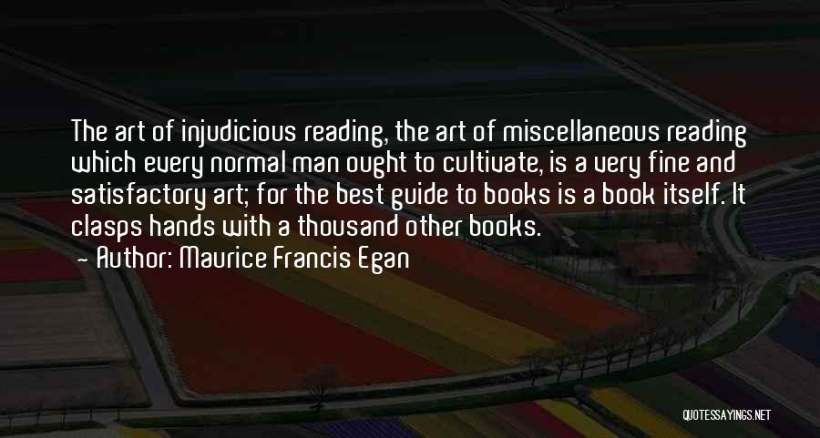 Maurice Francis Egan Quotes: The Art Of Injudicious Reading, The Art Of Miscellaneous Reading Which Every Normal Man Ought To Cultivate, Is A Very