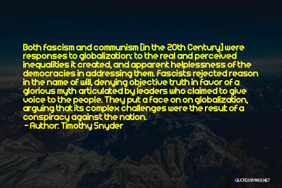 Timothy Snyder Quotes: Both Fascism And Communism [in The 20th Century] Were Responses To Globalization: To The Real And Perceived Inequalities It Created,