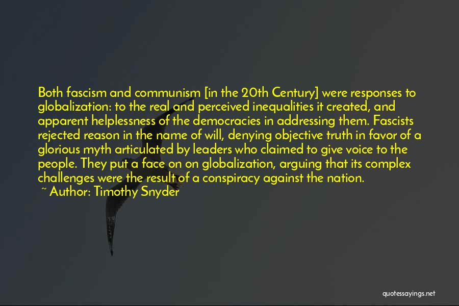 Timothy Snyder Quotes: Both Fascism And Communism [in The 20th Century] Were Responses To Globalization: To The Real And Perceived Inequalities It Created,