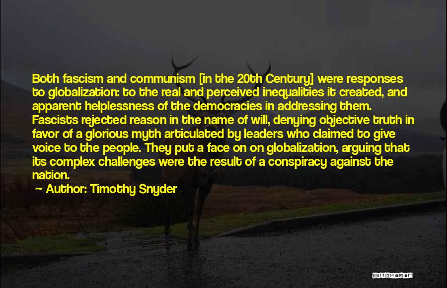 Timothy Snyder Quotes: Both Fascism And Communism [in The 20th Century] Were Responses To Globalization: To The Real And Perceived Inequalities It Created,